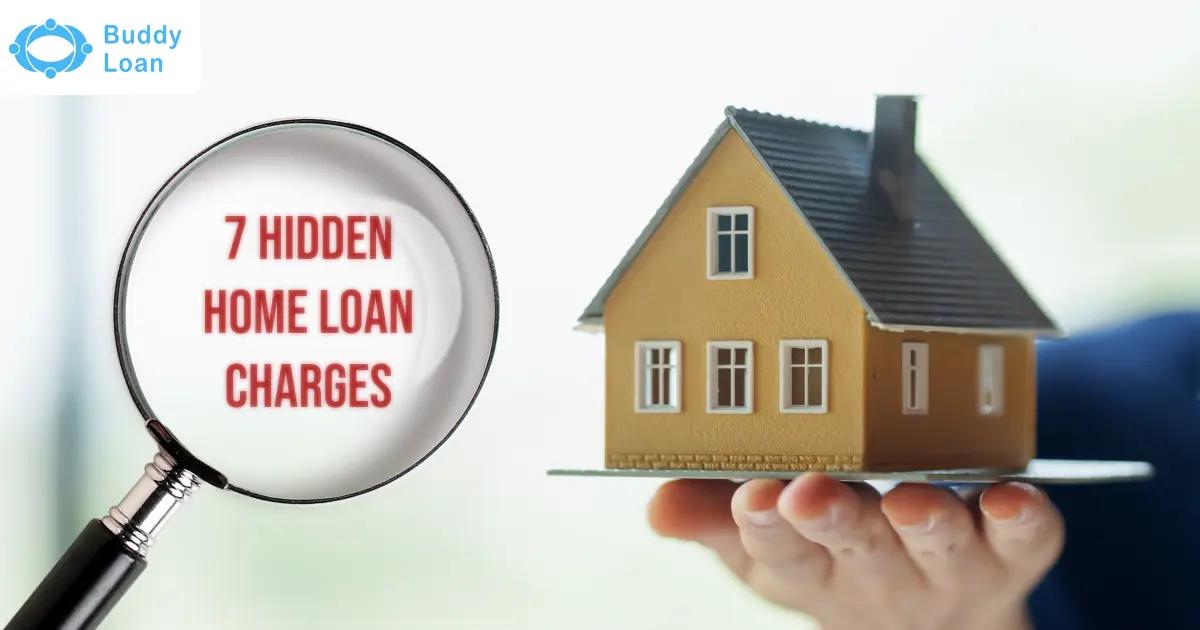7 Hidden Home Loan Charges That Can Cost You Lakhs!